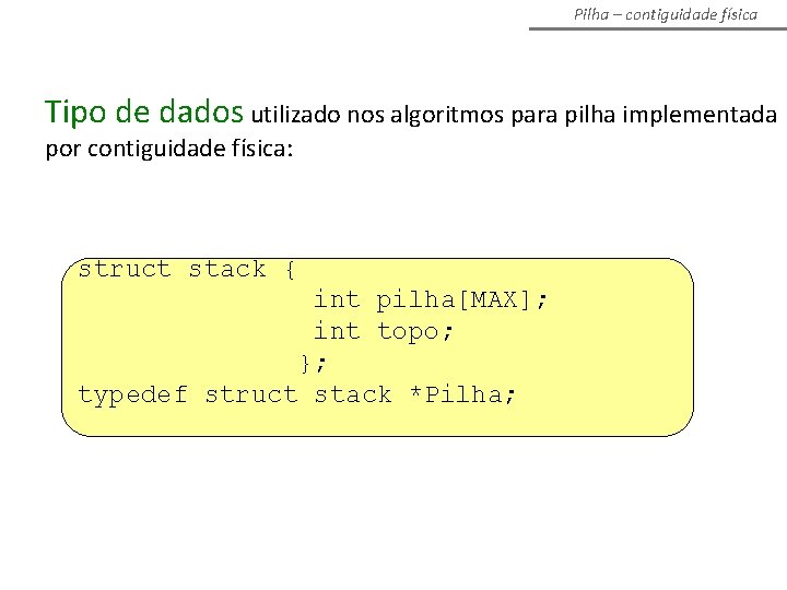 Pilha – contiguidade física Tipo de dados utilizado nos algoritmos para pilha implementada por