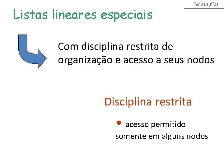 Listas lineares especiais Pilhas e filas Com disciplina restrita de organização e acesso a