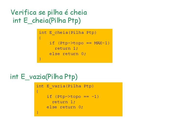 Verifica se pilha é cheia int E_cheia(Pilha Ptp) { if (Ptp->topo == MAX-1) return