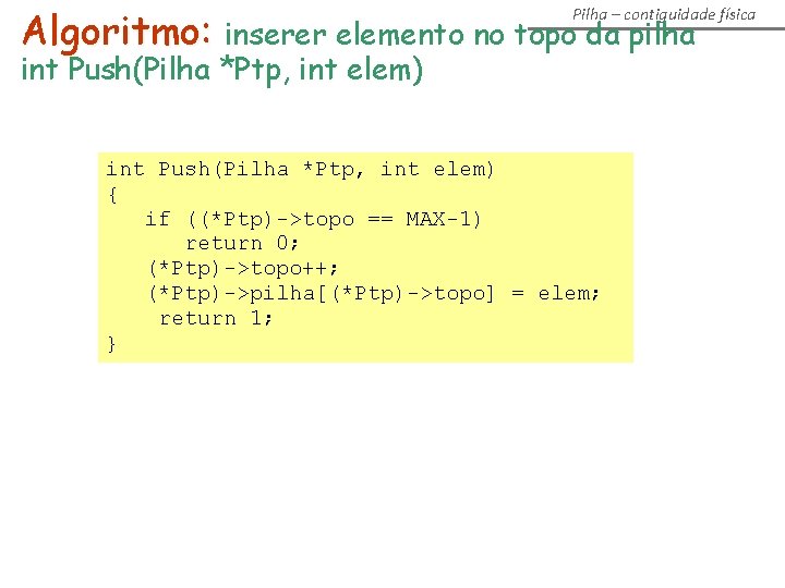 Algoritmo: inserer elemento no topo da pilha Pilha – contiguidade física int Push(Pilha *Ptp,