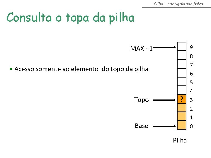 Pilha – contiguidade física Consulta o topa da pilha 9 MAX - 1 •