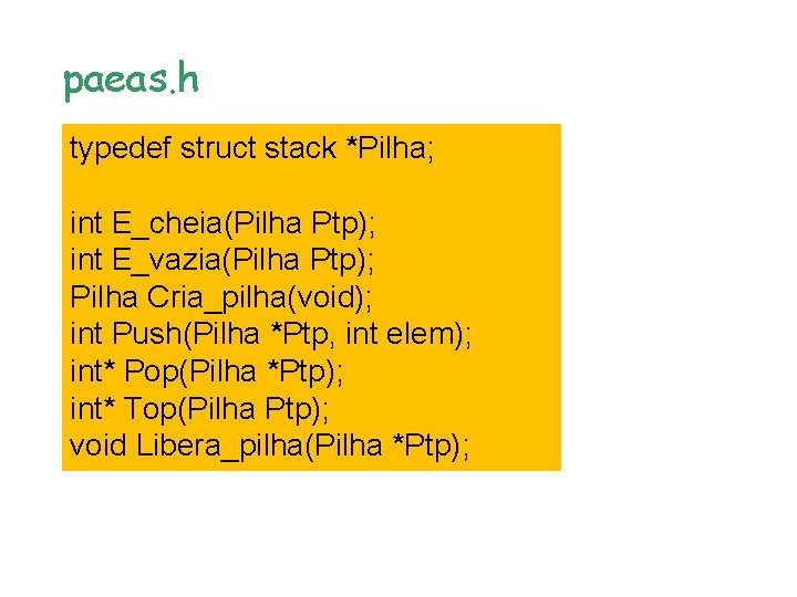 paeas. h typedef struct stack *Pilha; int E_cheia(Pilha Ptp); int E_vazia(Pilha Ptp); Pilha Cria_pilha(void);