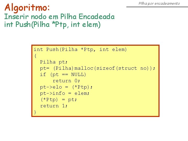 Algoritmo: Pilha por encadeamento Inserir nodo em Pilha Encadeada int Push(Pilha *Ptp, int elem)