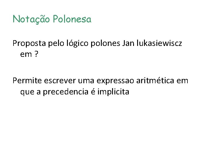 Notação Polonesa Proposta pelo lógico polones Jan lukasiewiscz em ? Permite escrever uma expressao