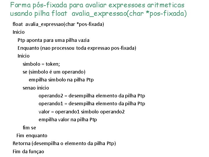 Forma pós-fixada para avaliar expressoes aritmeticas usando pilha float avalia_expressao(char *pos-fixada) Inicio Ptp aponta