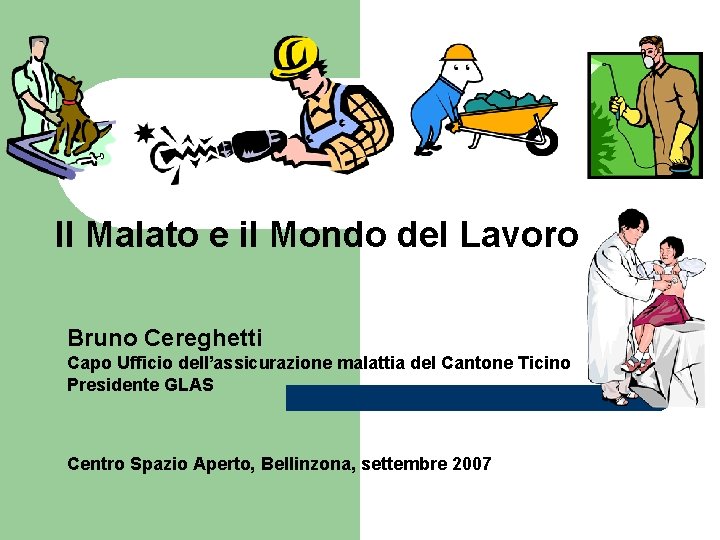 Il Malato e il Mondo del Lavoro Bruno Cereghetti Capo Ufficio dell’assicurazione malattia del