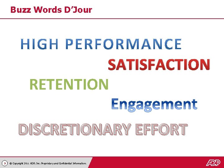 Buzz Words D’Jour SATISFACTION RETENTION DISCRETIONARY EFFORT 3 © Copyright 2011 ADP, Inc. Proprietary