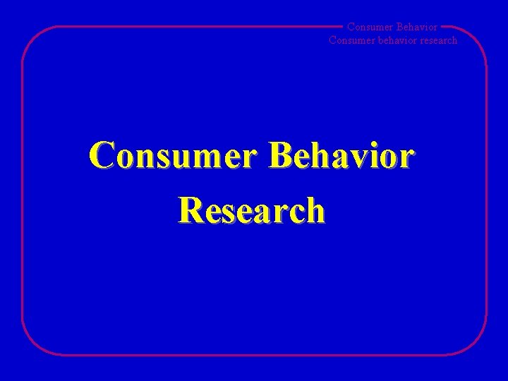 Consumer Behavior Consumer behavior research Consumer Behavior Research 