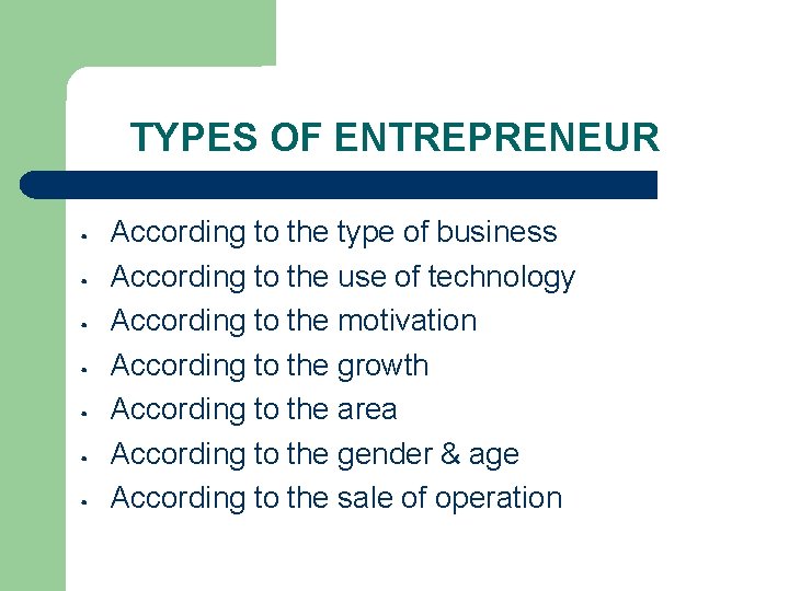 TYPES OF ENTREPRENEUR • • According to the type of business According to the