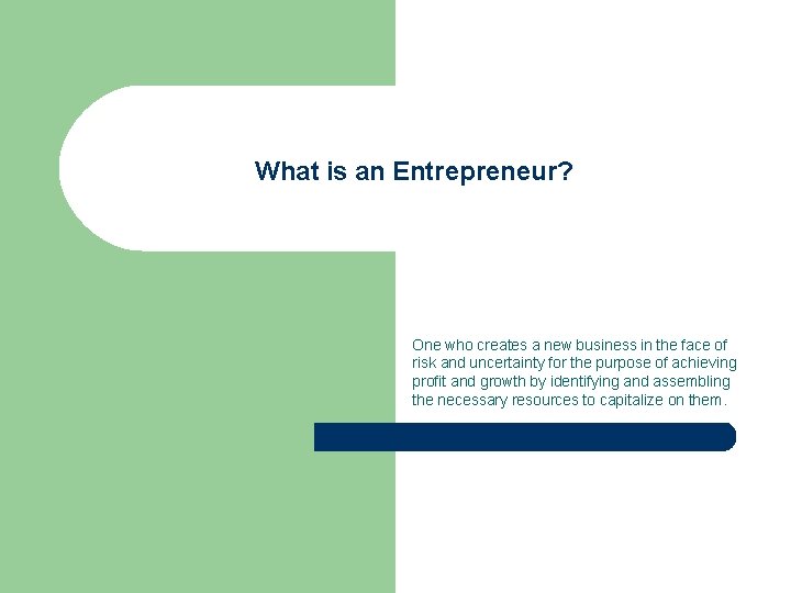 What is an Entrepreneur? One who creates a new business in the face of
