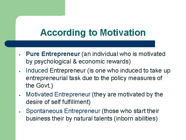 According to Motivation • • Pure Entrepreneur (an individual who is motivated by psychological