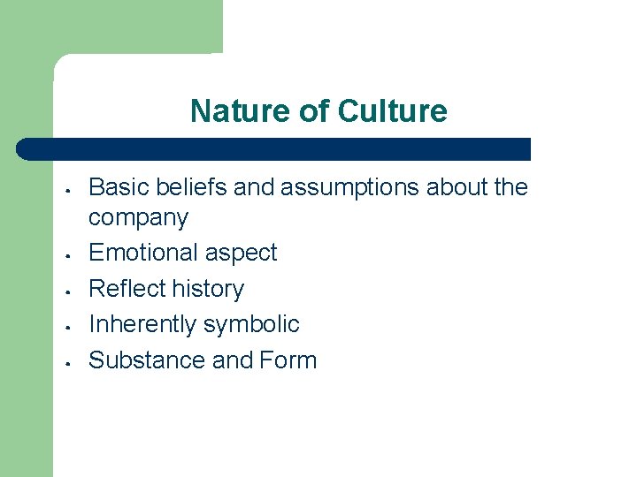 Nature of Culture • • • Basic beliefs and assumptions about the company Emotional