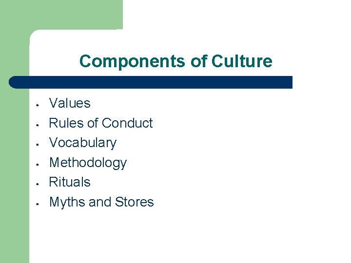 Components of Culture • • • Values Rules of Conduct Vocabulary Methodology Rituals Myths