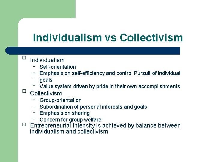 Individualism vs Collectivism � Individualism – – � Collectivism – – � Self-orientation Emphasis