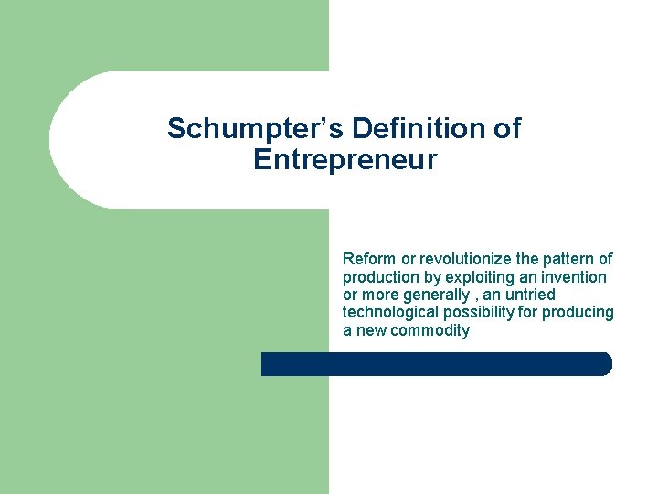 Schumpter’s Definition of Entrepreneur Reform or revolutionize the pattern of production by exploiting an