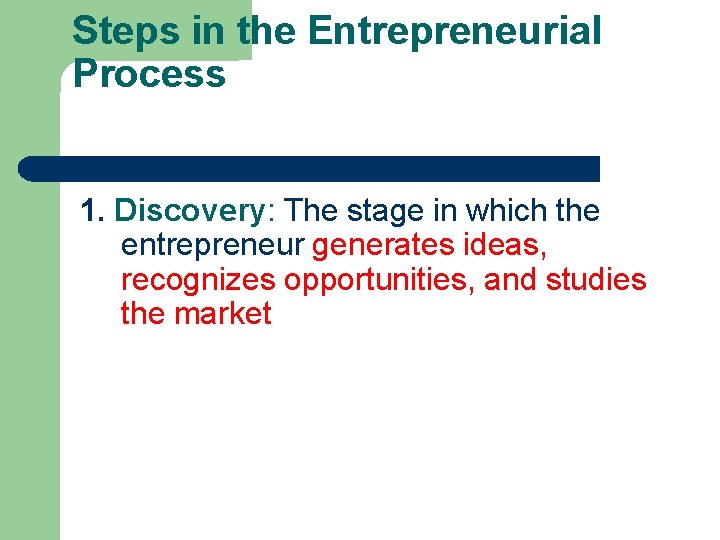 Steps in the Entrepreneurial Process 1. Discovery: The stage in which the entrepreneur generates