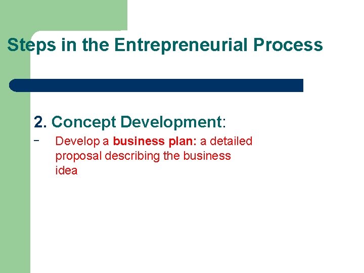 Steps in the Entrepreneurial Process 2. Concept Development: – Develop a business plan: a