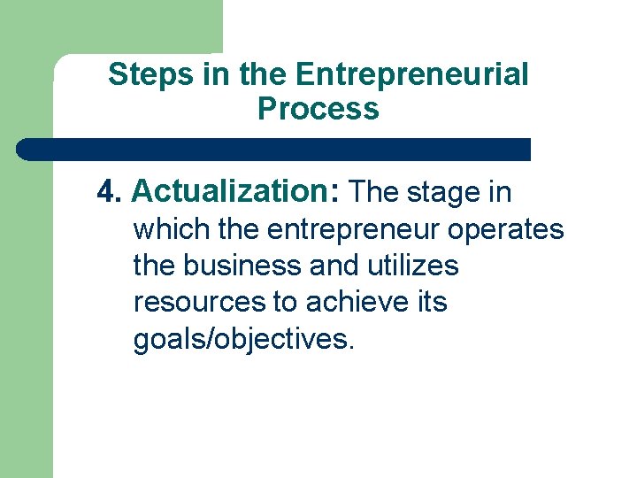 Steps in the Entrepreneurial Process 4. Actualization: The stage in which the entrepreneur operates