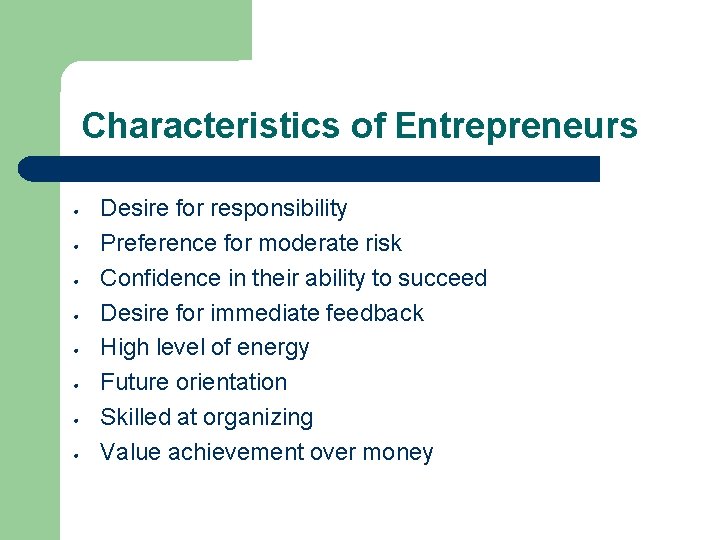 Characteristics of Entrepreneurs • • Desire for responsibility Preference for moderate risk Confidence in