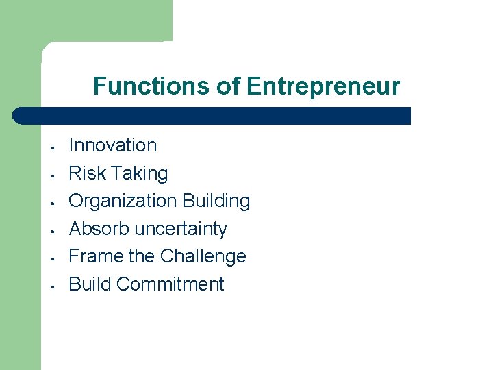 Functions of Entrepreneur • • • Innovation Risk Taking Organization Building Absorb uncertainty Frame