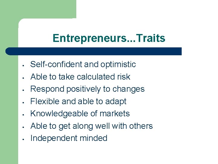 Entrepreneurs. . . Traits • • Self-confident and optimistic Able to take calculated risk