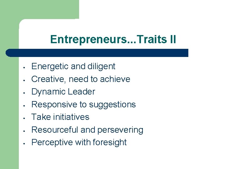 Entrepreneurs. . . Traits II • • Energetic and diligent Creative, need to achieve