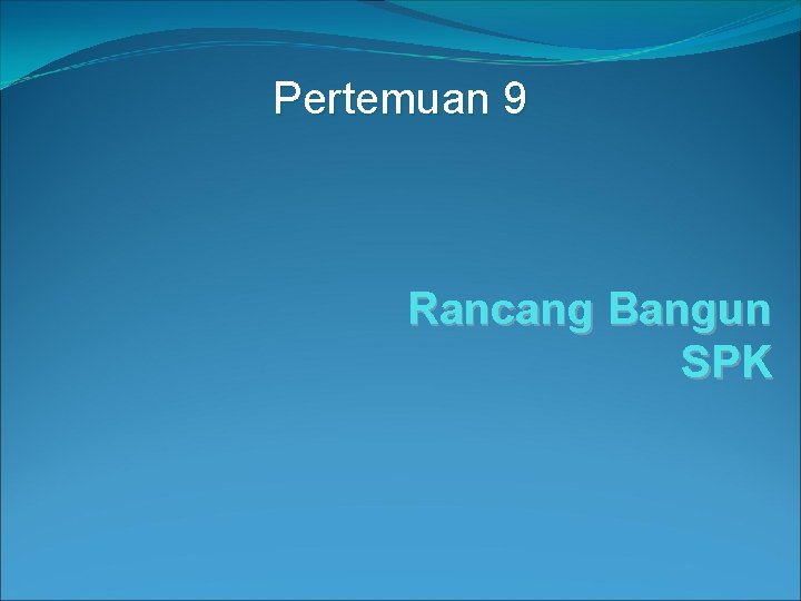 Pertemuan 9 Rancang Bangun SPK 