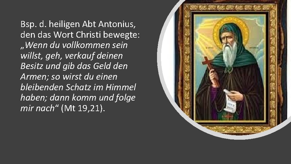 Bsp. d. heiligen Abt Antonius, den das Wort Christi bewegte: „Wenn du vollkommen sein