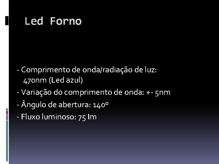 Led Forno - Comprimento de onda/radiação de luz: 470 nm (Led azul) - Variação