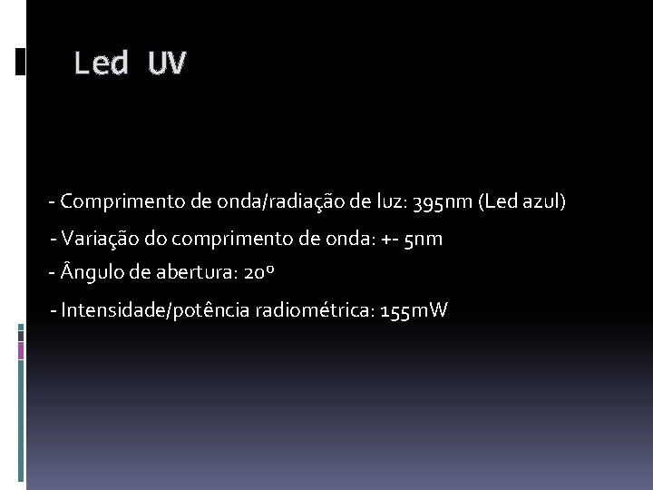 Led UV - Comprimento de onda/radiação de luz: 395 nm (Led azul) - Variação