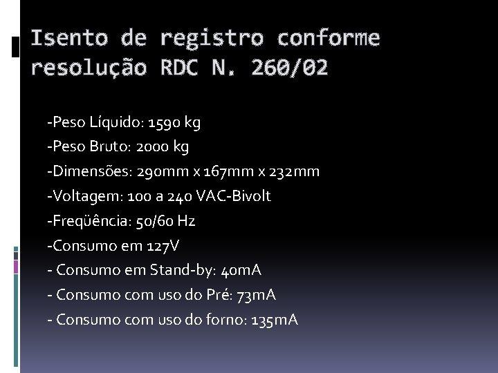 Isento de registro conforme resolução RDC N. 260/02 -Peso Líquido: 1590 kg -Peso Bruto:
