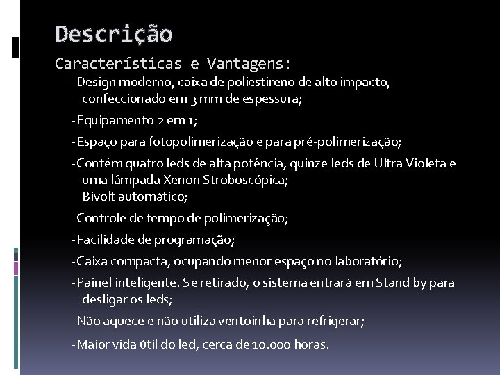 Descrição Características e Vantagens: - Design moderno, caixa de poliestireno de alto impacto, confeccionado