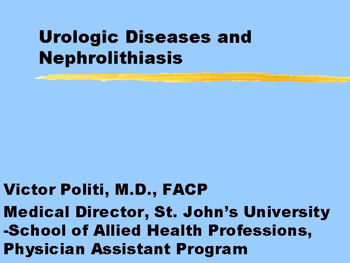 Urologic Diseases and Nephrolithiasis Victor Politi, M. D. , FACP Medical Director, St. John’s