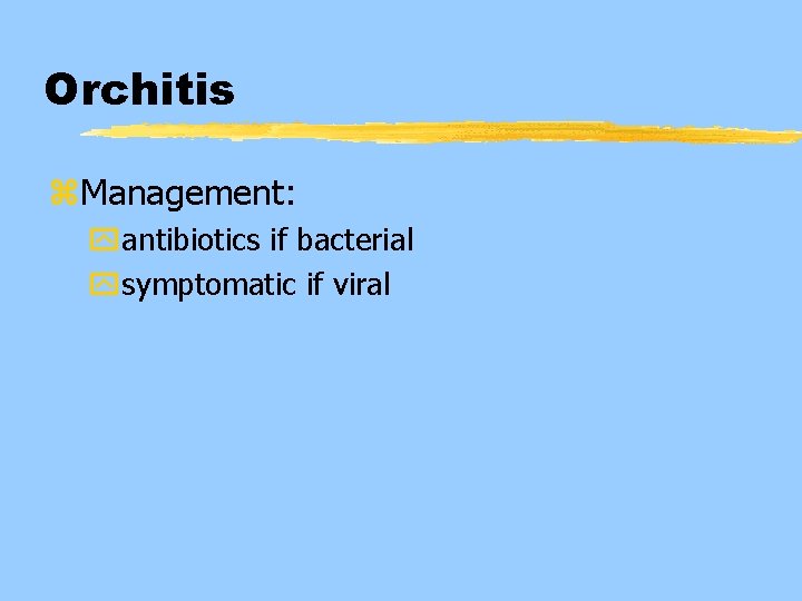 Orchitis z. Management: yantibiotics if bacterial ysymptomatic if viral 