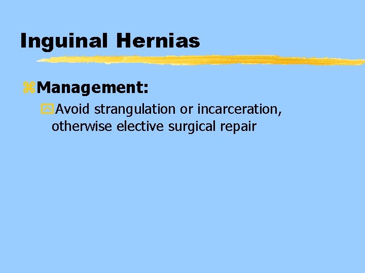 Inguinal Hernias z. Management: y. Avoid strangulation or incarceration, otherwise elective surgical repair 