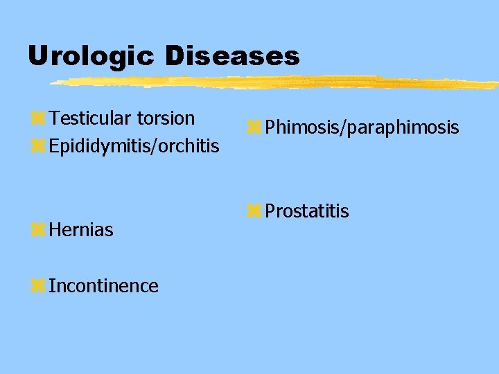 Urologic Diseases z Testicular torsion z Epididymitis/orchitis z Hernias z Incontinence z Phimosis/paraphimosis z