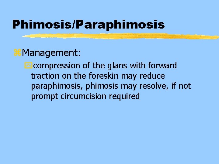 Phimosis/Paraphimosis z. Management: ycompression of the glans with forward traction on the foreskin may