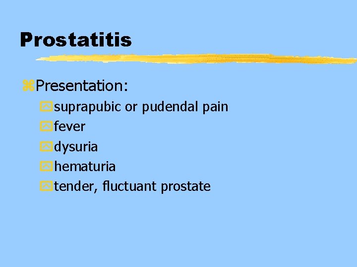 Prostatitis z. Presentation: ysuprapubic or pudendal pain yfever ydysuria yhematuria ytender, fluctuant prostate 