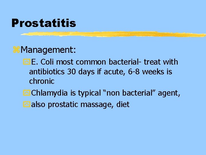 Prostatitis z. Management: y. E. Coli most common bacterial- treat with antibiotics 30 days