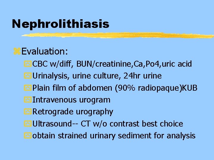 Nephrolithiasis z. Evaluation: y. CBC w/diff, BUN/creatinine, Ca, Po 4, uric acid y. Urinalysis,