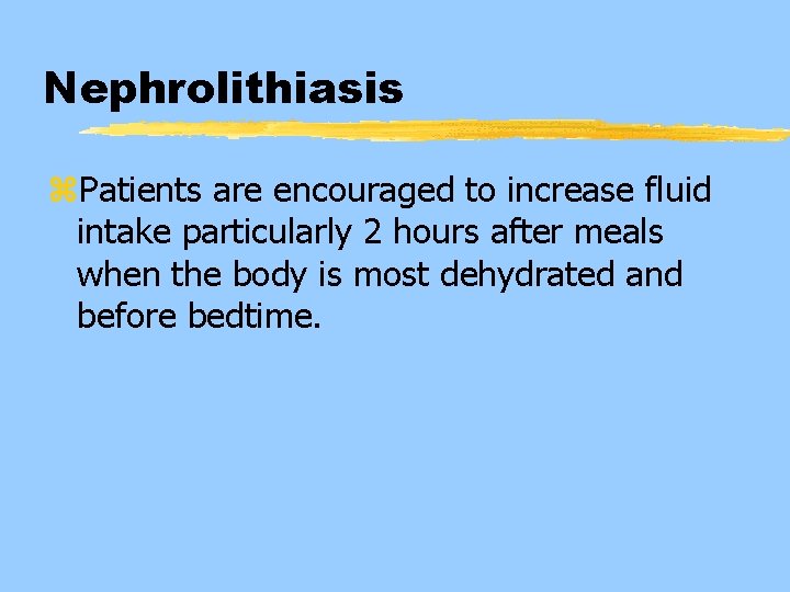 Nephrolithiasis z. Patients are encouraged to increase fluid intake particularly 2 hours after meals