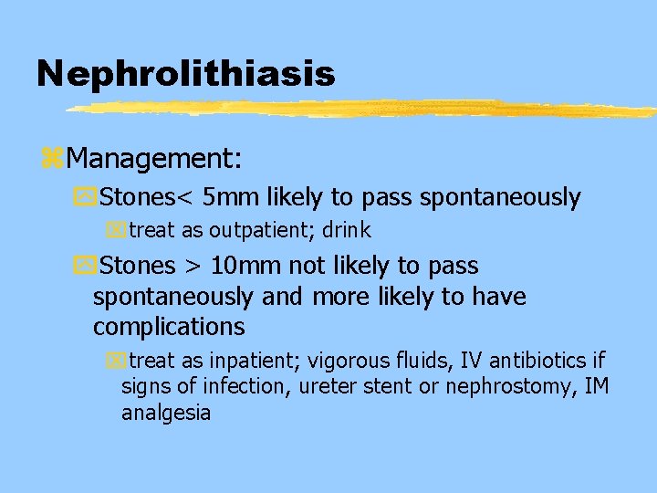 Nephrolithiasis z. Management: y. Stones< 5 mm likely to pass spontaneously xtreat as outpatient;
