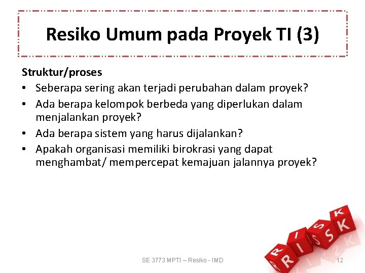 Resiko Umum pada Proyek TI (3) Struktur/proses • Seberapa sering akan terjadi perubahan dalam