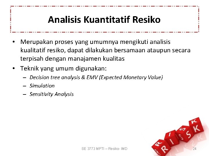 Analisis Kuantitatif Resiko • Merupakan proses yang umumnya mengikuti analisis kualitatif resiko, dapat dilakukan