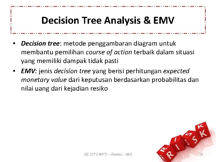 Decision Tree Analysis & EMV • Decision tree: metode penggambaran diagram untuk membantu pemilihan