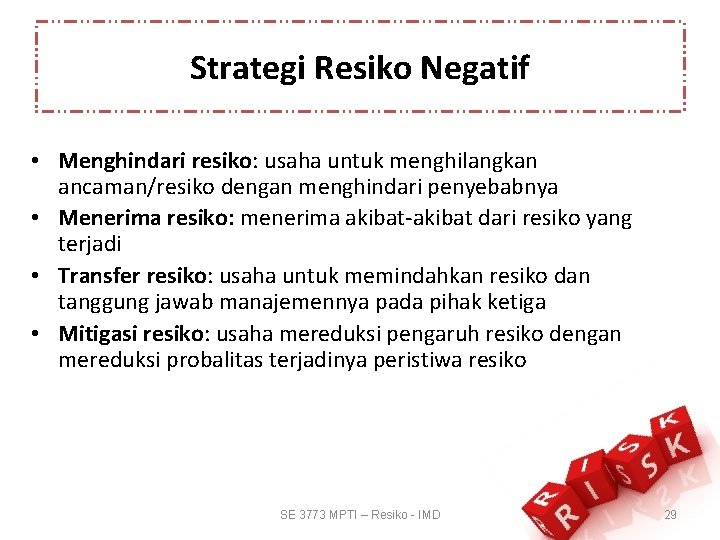 Strategi Resiko Negatif • Menghindari resiko: usaha untuk menghilangkan ancaman/resiko dengan menghindari penyebabnya •
