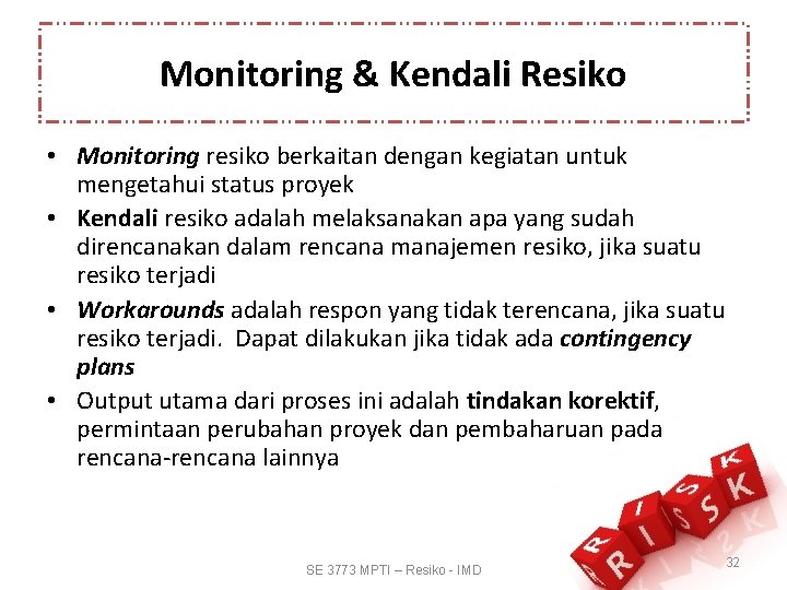 Monitoring & Kendali Resiko • Monitoring resiko berkaitan dengan kegiatan untuk mengetahui status proyek