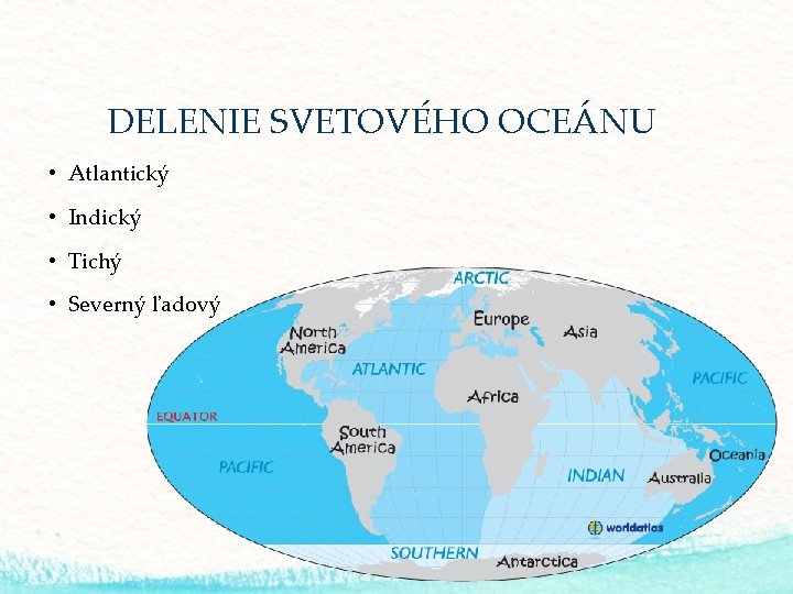 DELENIE SVETOVÉHO OCEÁNU • Atlantický • Indický • Tichý • Severný ľadový 