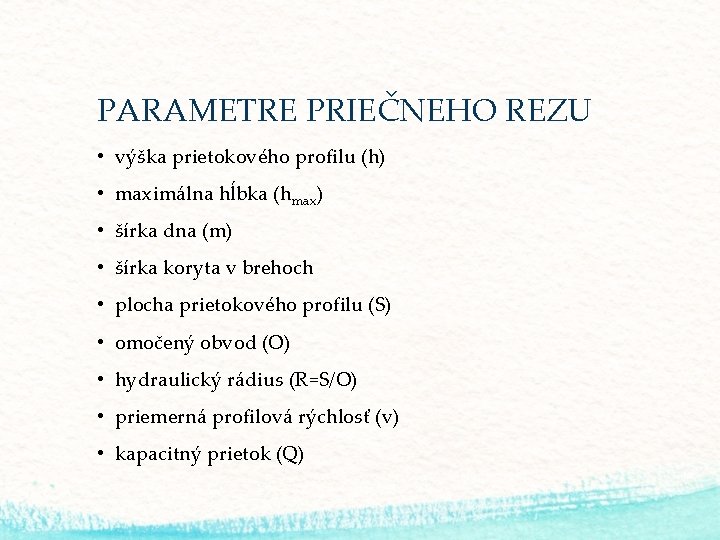 PARAMETRE PRIEČNEHO REZU • výška prietokového profilu (h) • maximálna hĺbka (hmax) • šírka