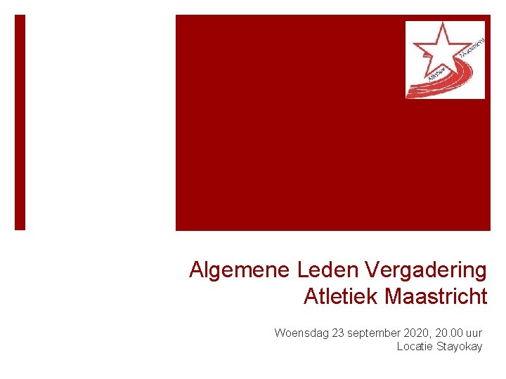 Algemene Leden Vergadering Atletiek Maastricht Woensdag 23 september 2020, 20. 00 uur Locatie Stayokay